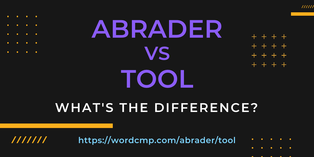 Difference between abrader and tool