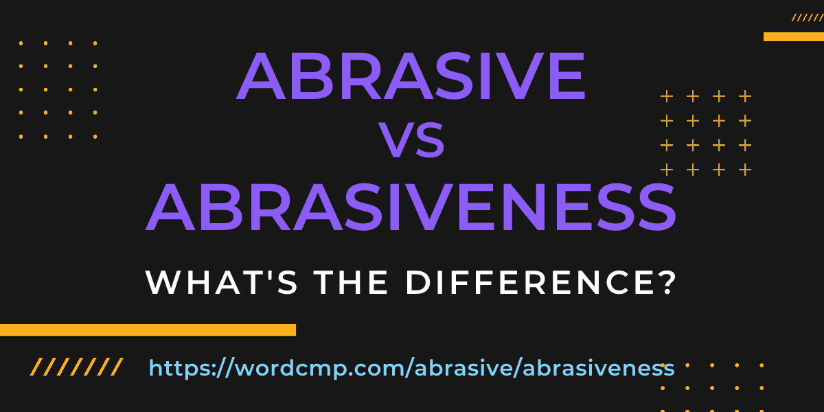 Difference between abrasive and abrasiveness