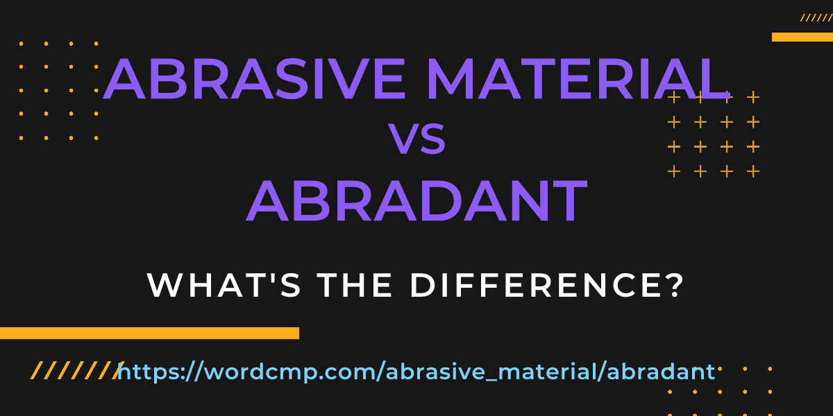Difference between abrasive material and abradant