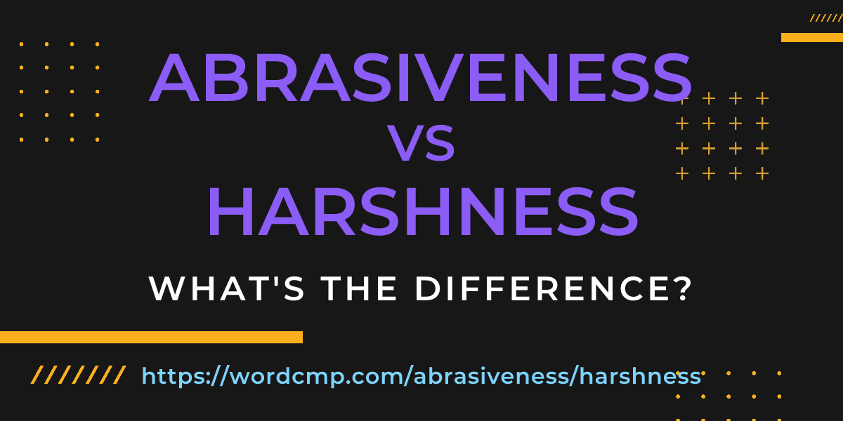 Difference between abrasiveness and harshness