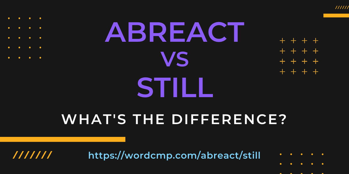 Difference between abreact and still