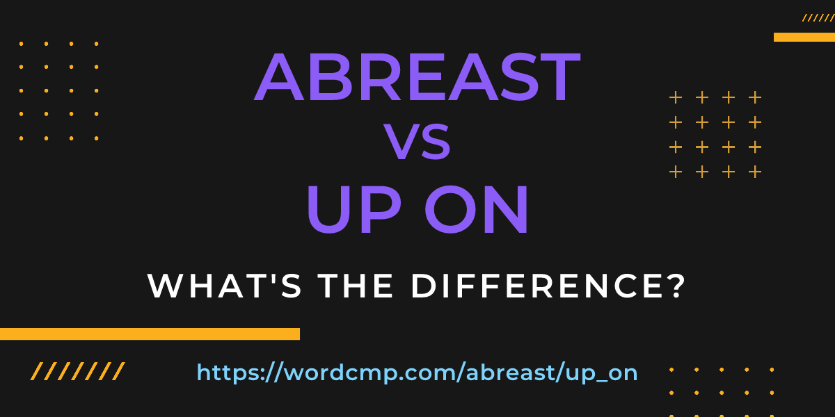 Difference between abreast and up on