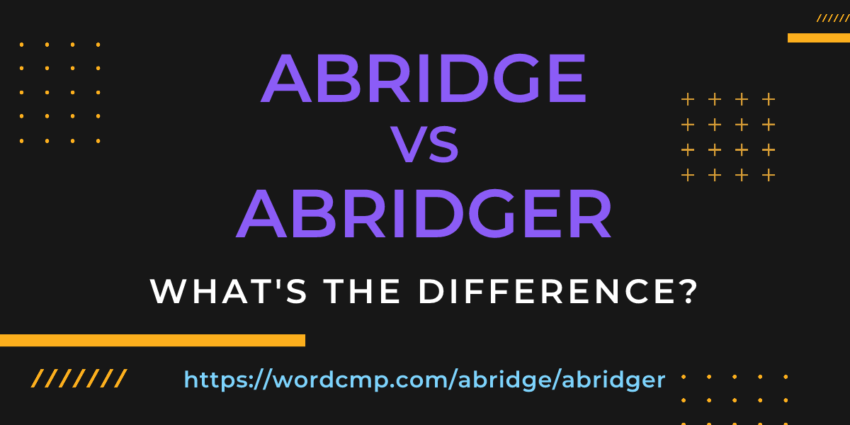 Difference between abridge and abridger