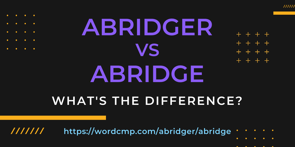 Difference between abridger and abridge