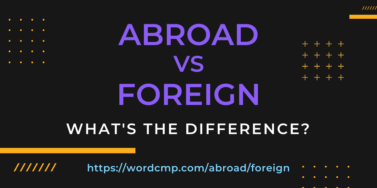 Difference between abroad and foreign