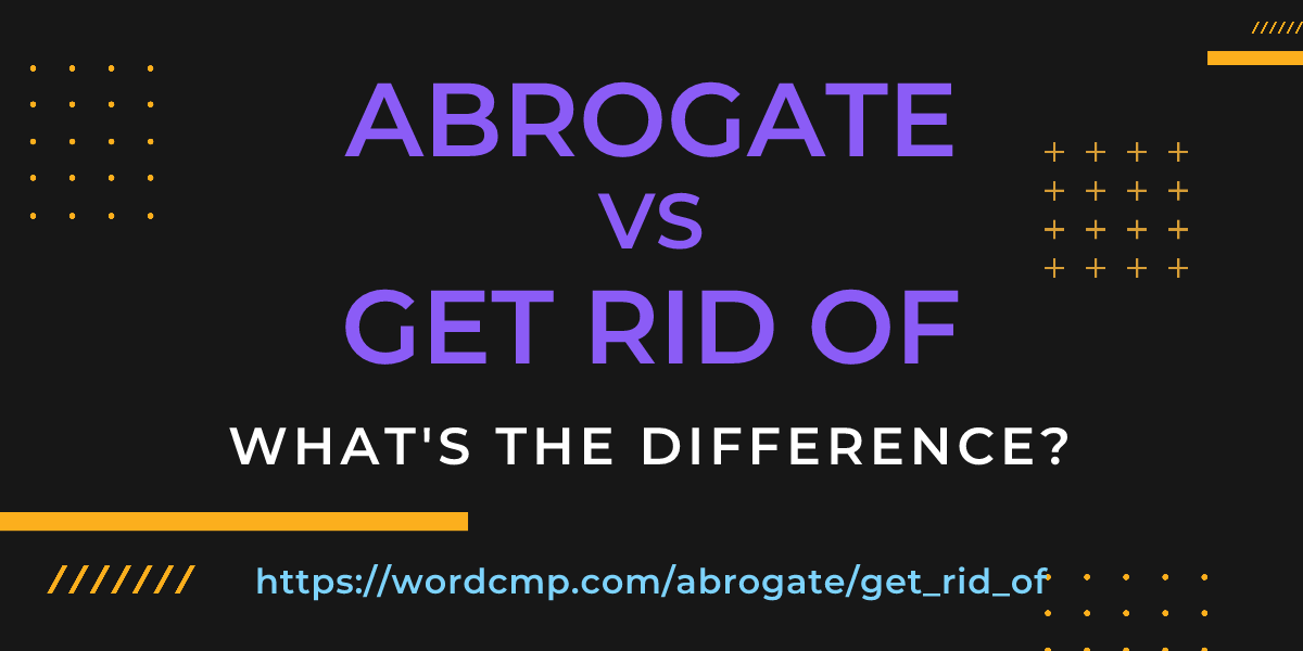 Difference between abrogate and get rid of