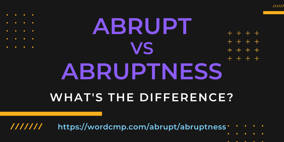 Difference between abrupt and abruptness