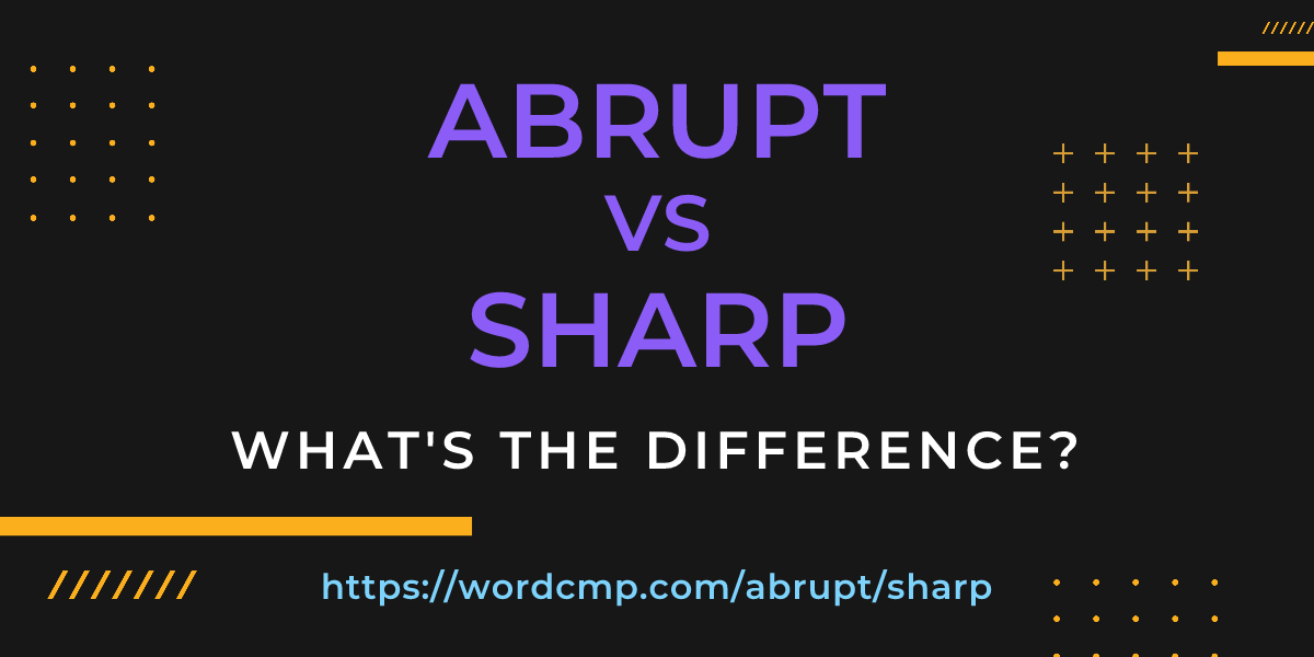Difference between abrupt and sharp