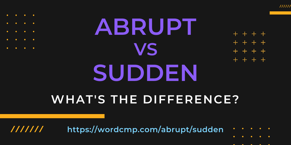 Difference between abrupt and sudden
