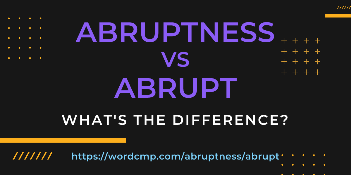 Difference between abruptness and abrupt