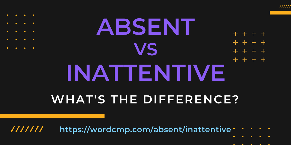 Difference between absent and inattentive