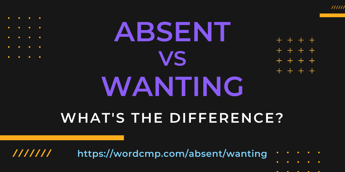 Difference between absent and wanting