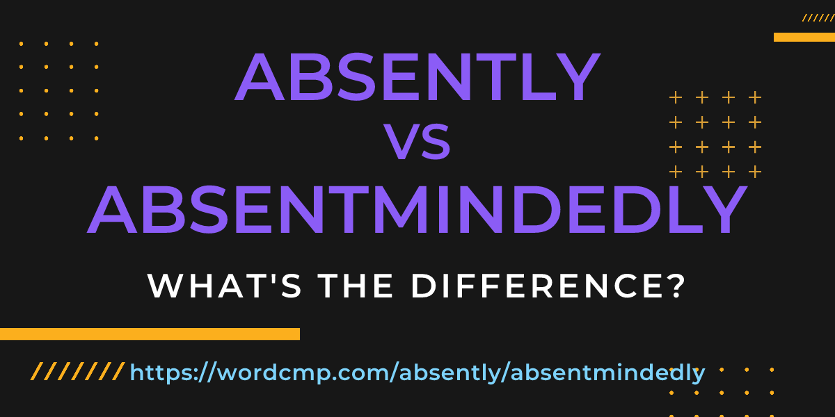 Difference between absently and absentmindedly