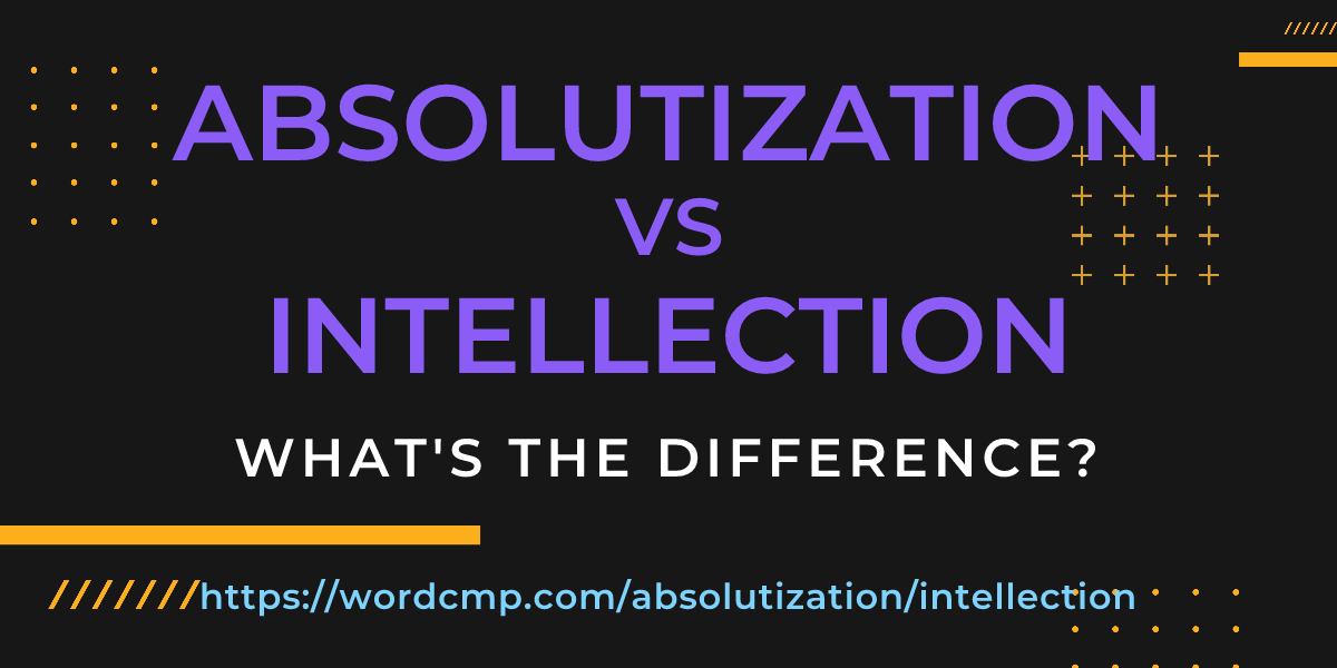 Difference between absolutization and intellection