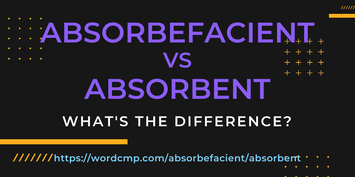Difference between absorbefacient and absorbent