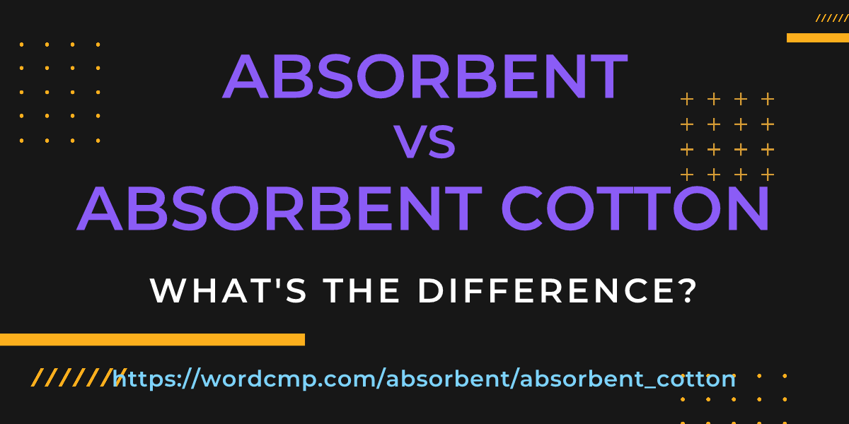 Difference between absorbent and absorbent cotton