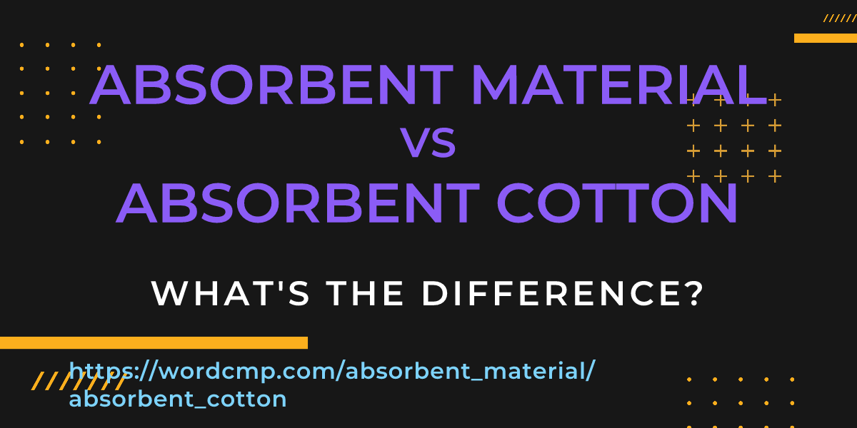 Difference between absorbent material and absorbent cotton