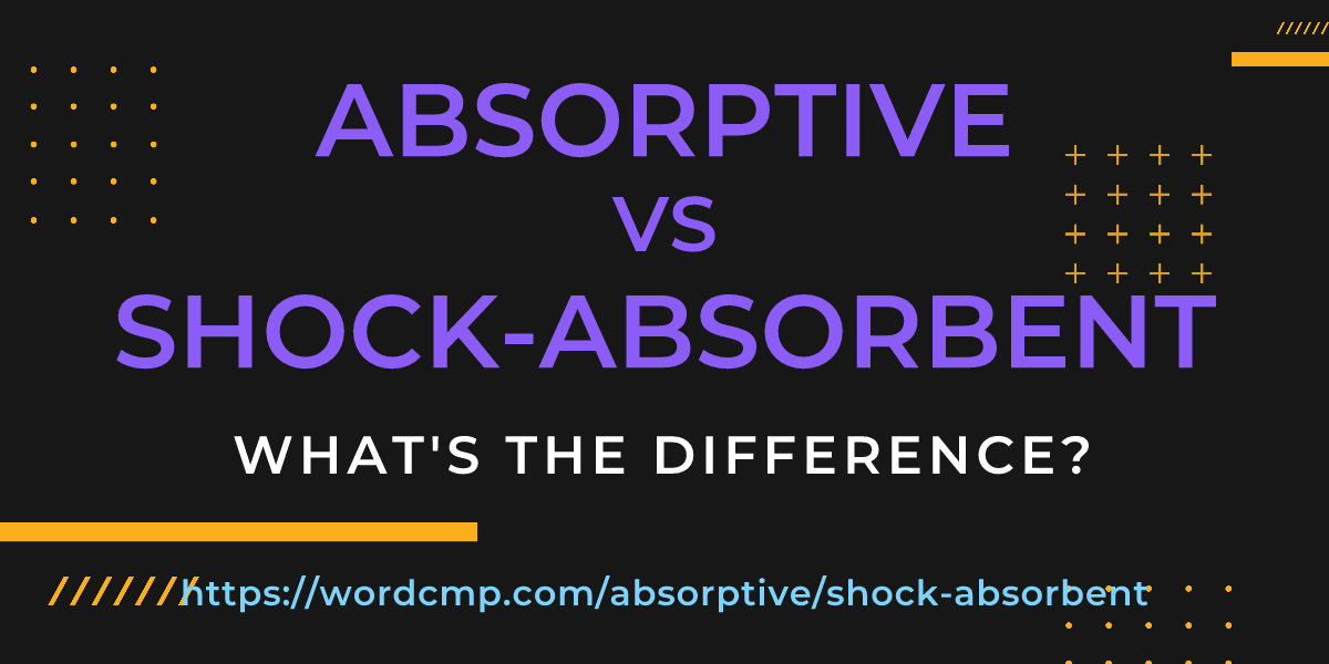 Difference between absorptive and shock-absorbent