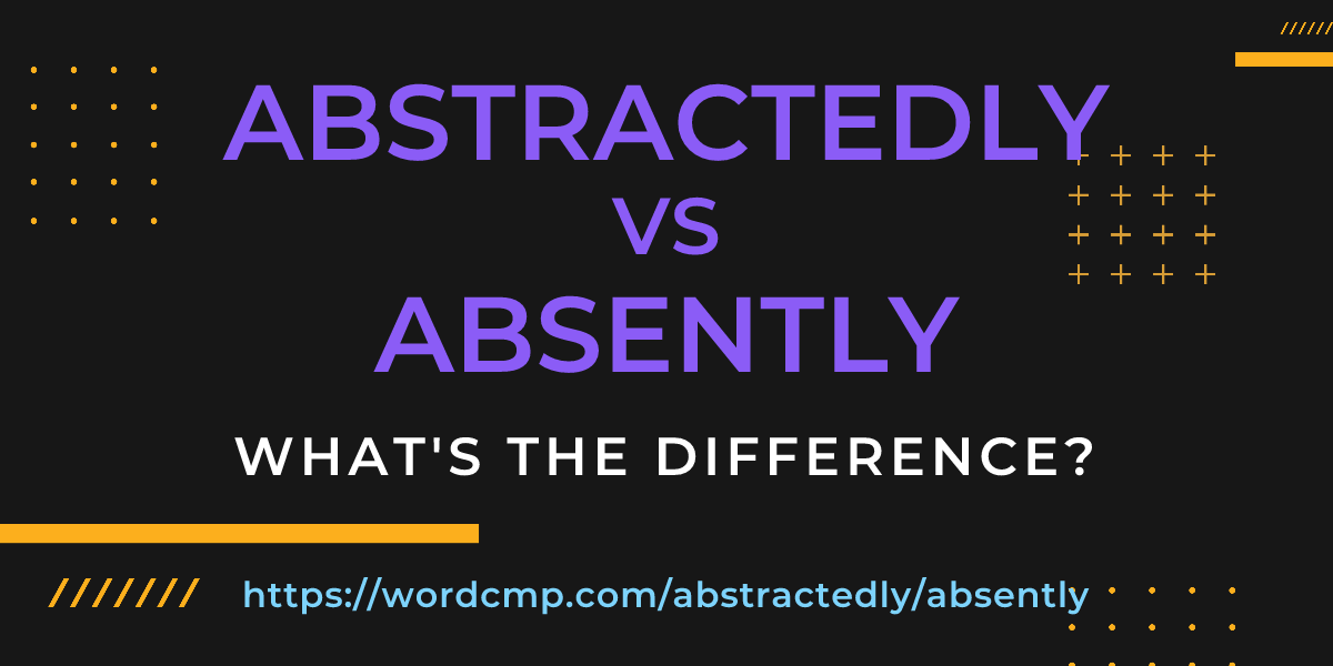 Difference between abstractedly and absently