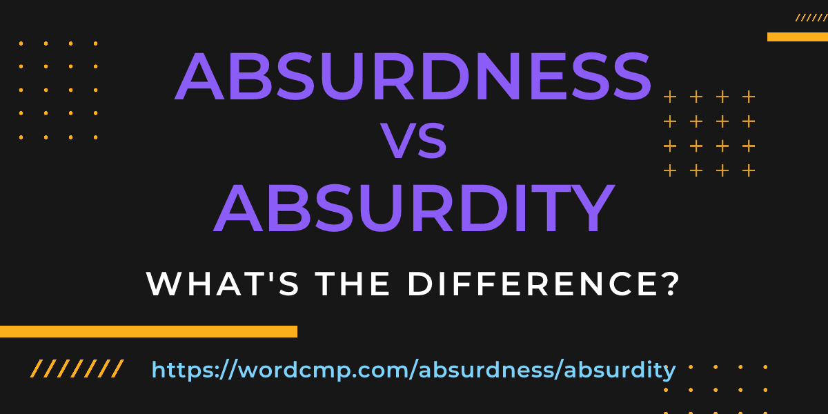 Difference between absurdness and absurdity