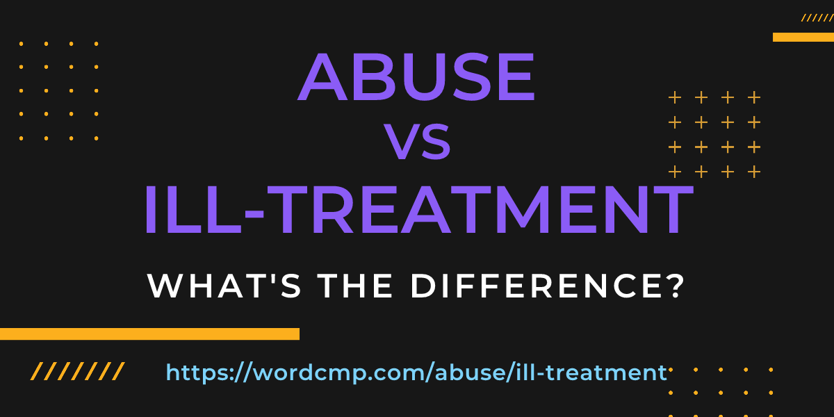 Difference between abuse and ill-treatment