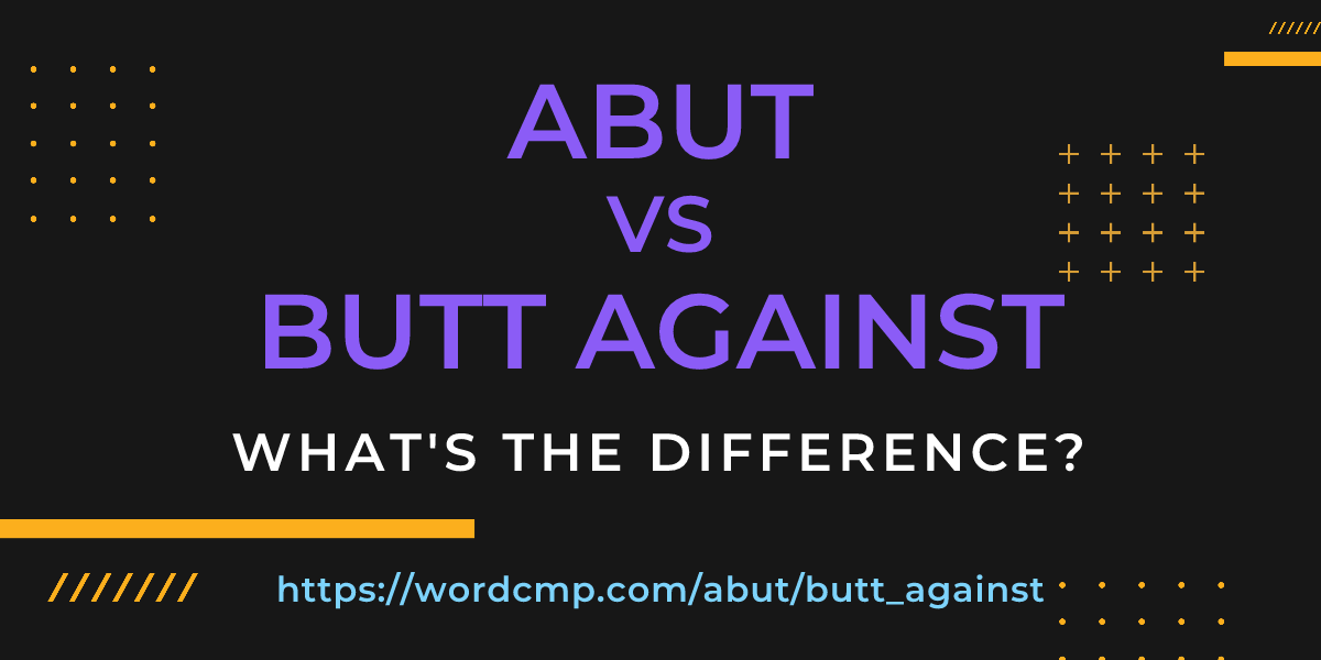 Difference between abut and butt against