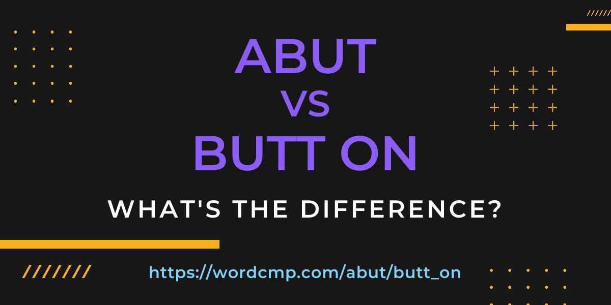 Difference between abut and butt on