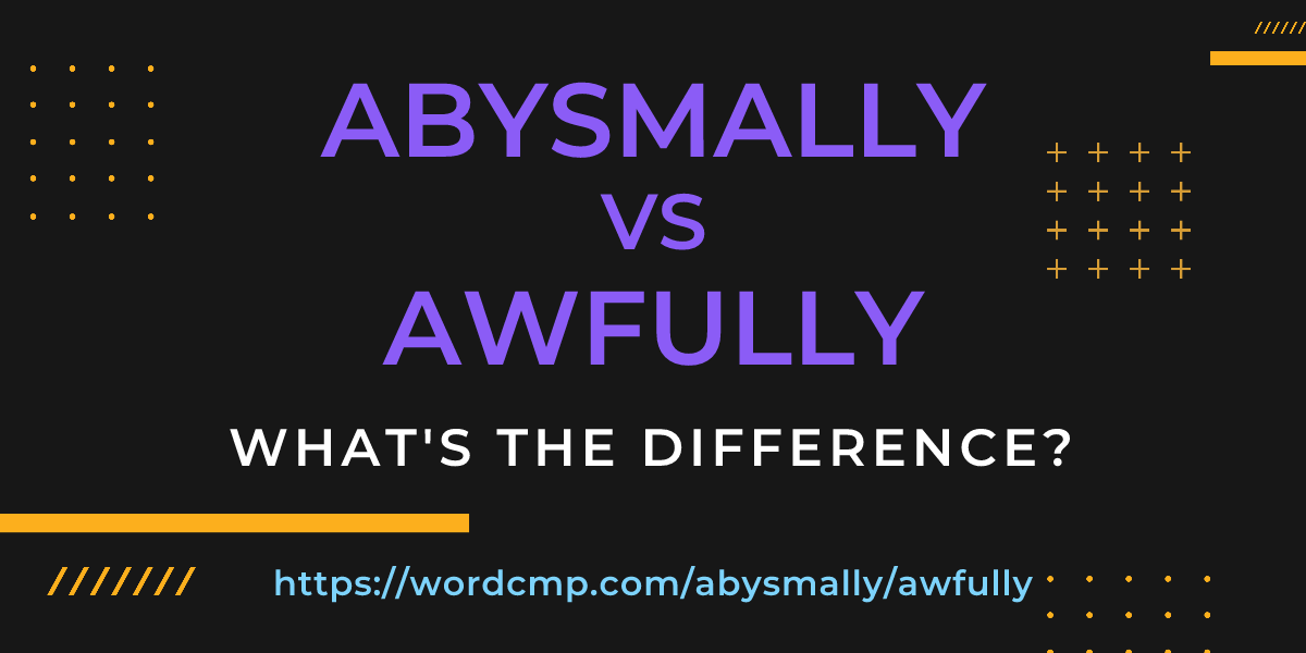 Difference between abysmally and awfully
