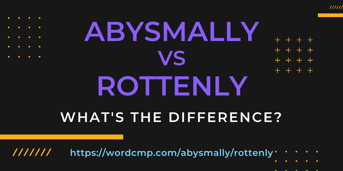 Difference between abysmally and rottenly