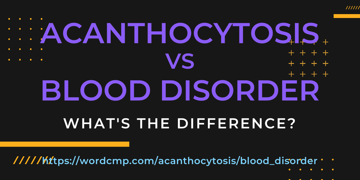 Difference between acanthocytosis and blood disorder