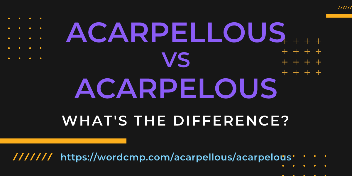Difference between acarpellous and acarpelous