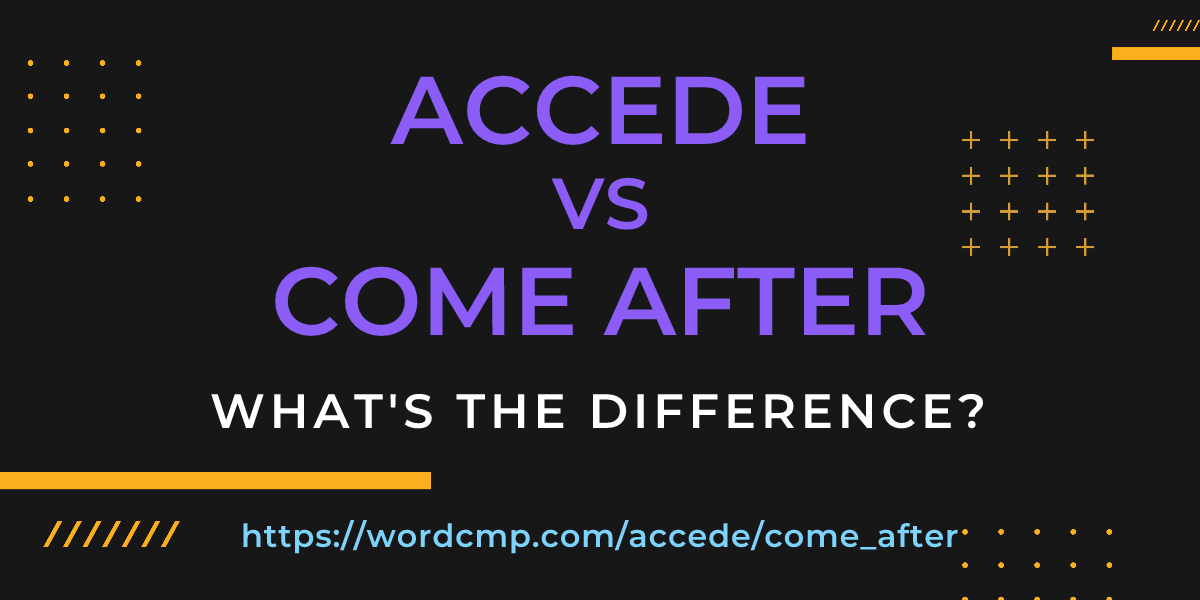 Difference between accede and come after