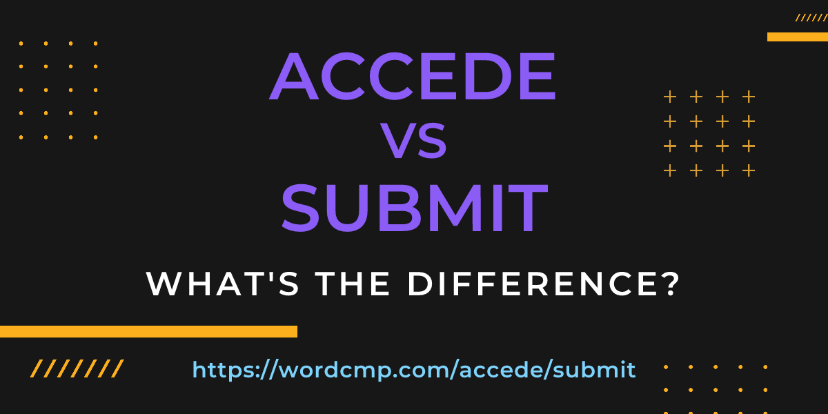 Difference between accede and submit