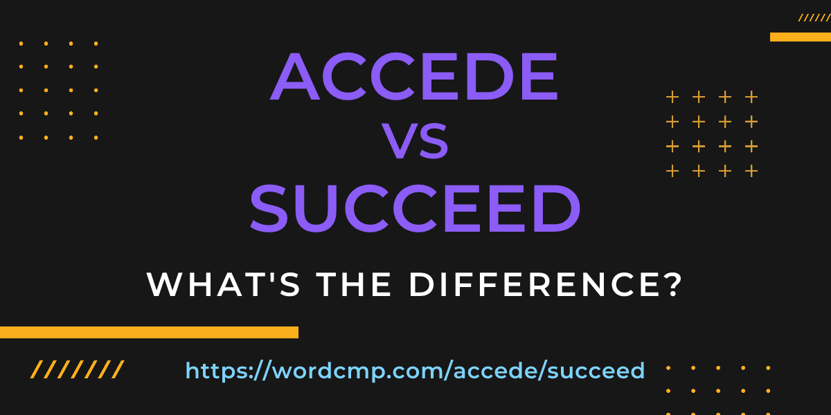 Difference between accede and succeed