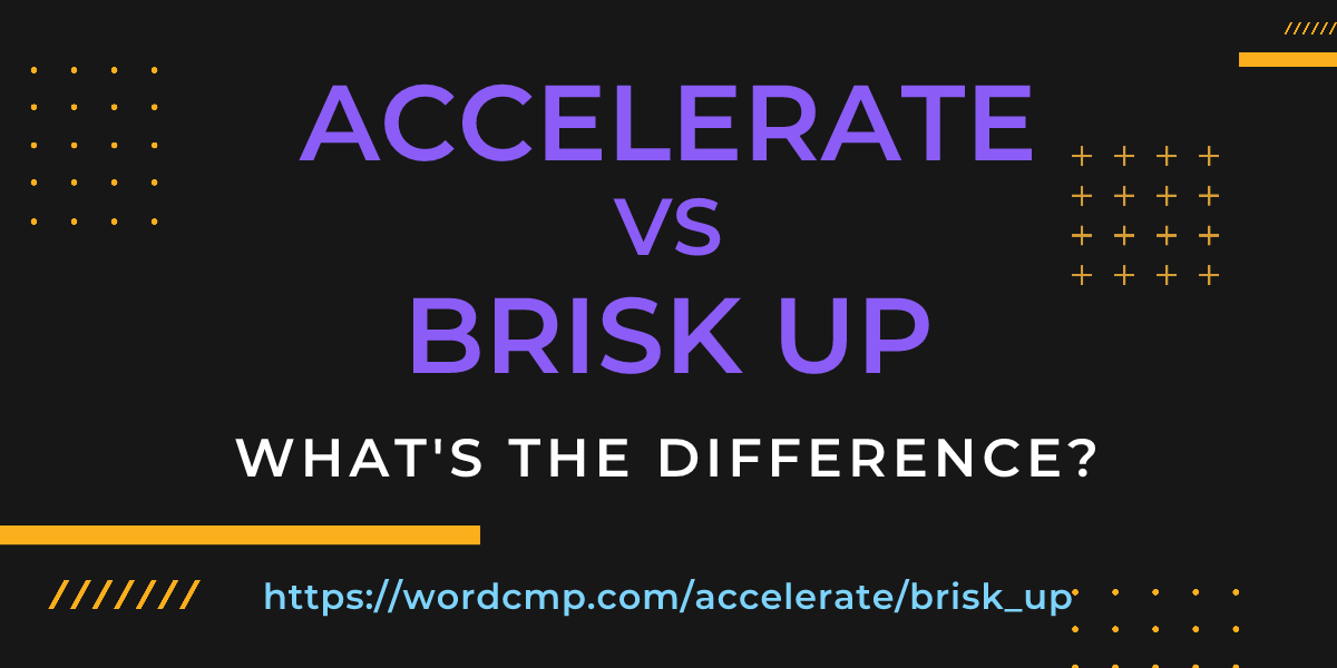 Difference between accelerate and brisk up