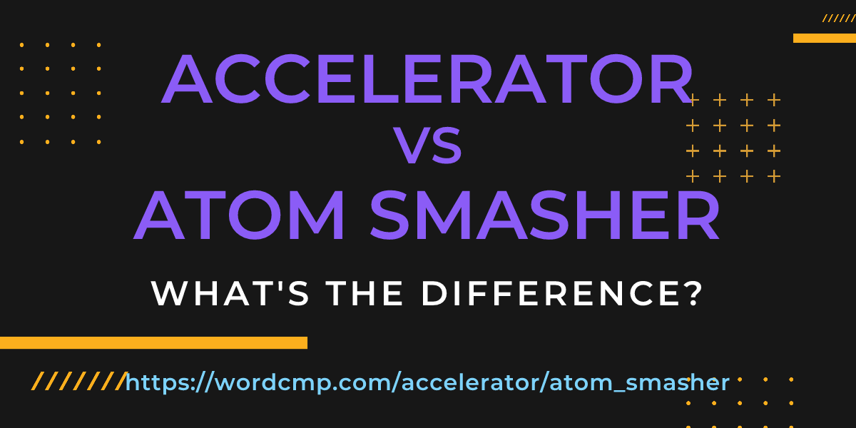 Difference between accelerator and atom smasher