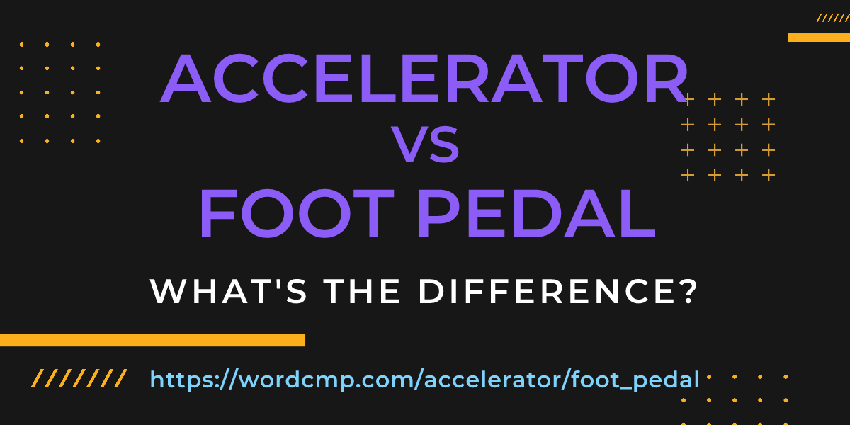 Difference between accelerator and foot pedal