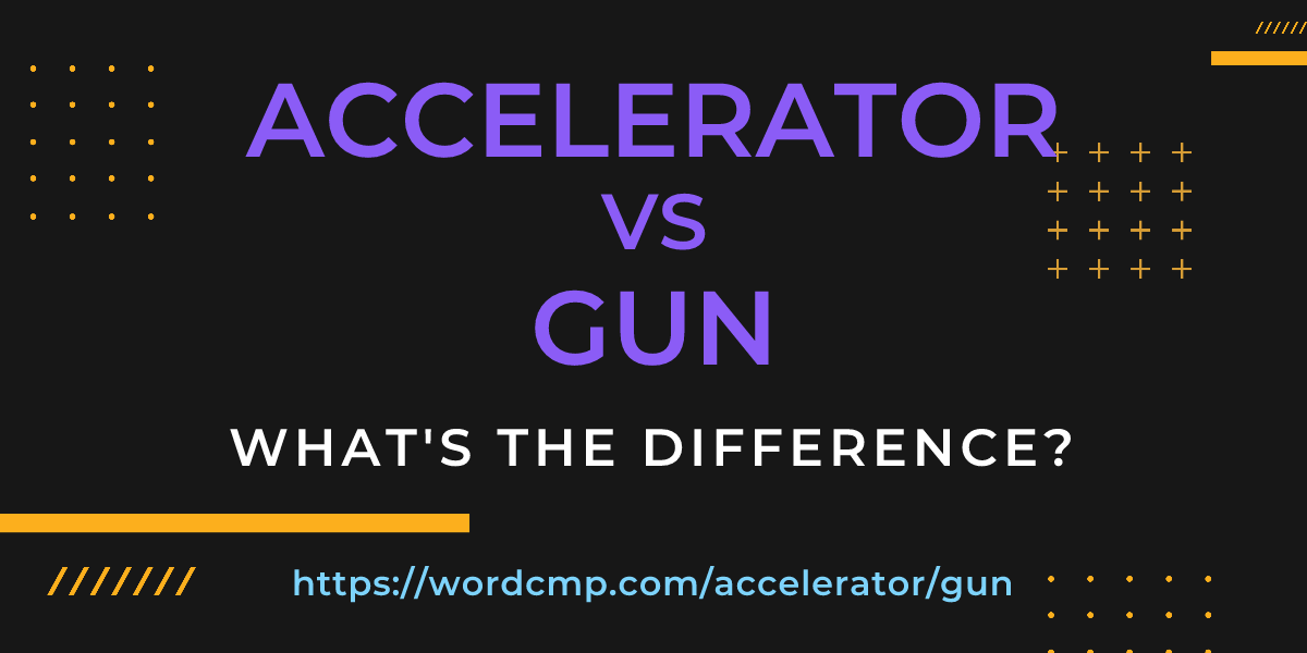 Difference between accelerator and gun