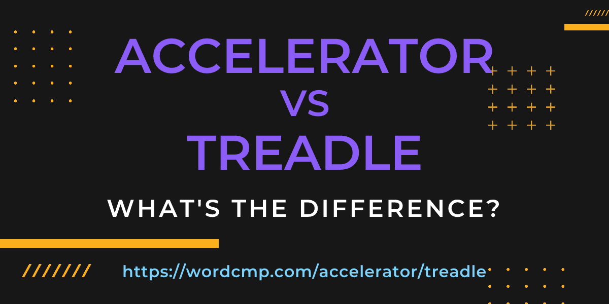Difference between accelerator and treadle