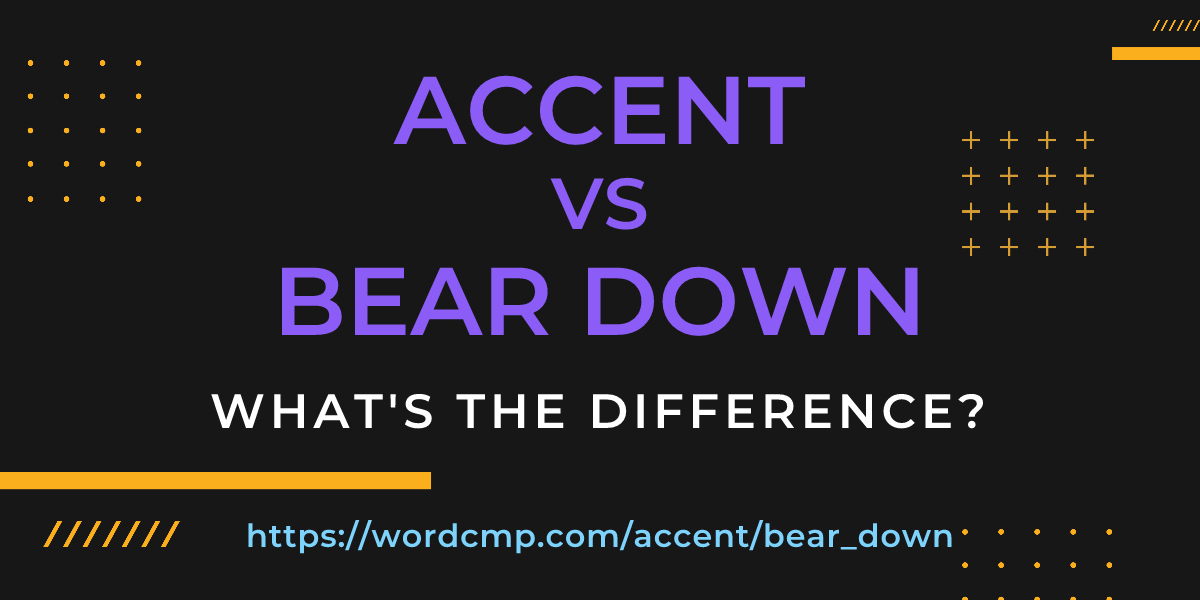 Difference between accent and bear down