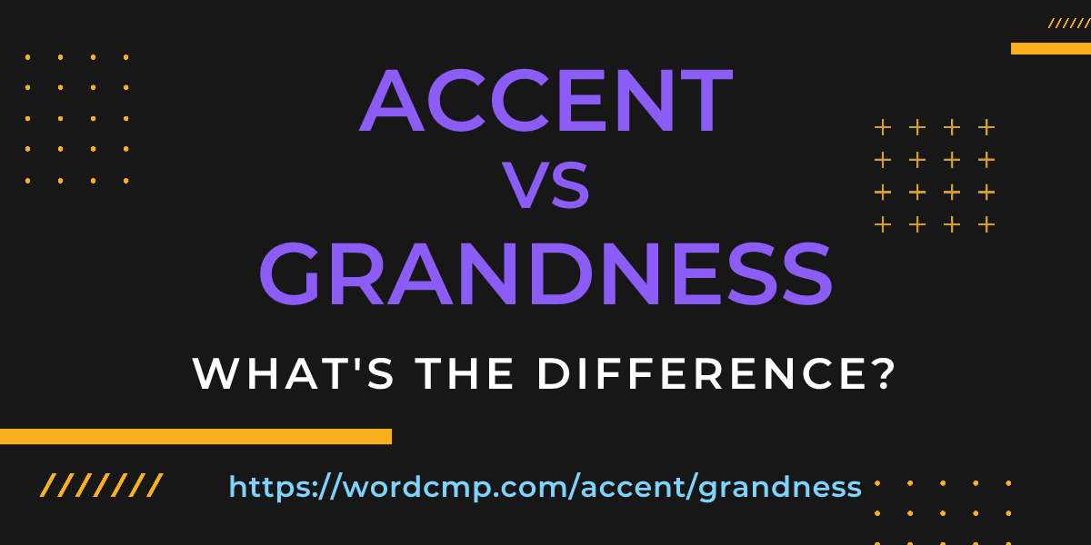 Difference between accent and grandness