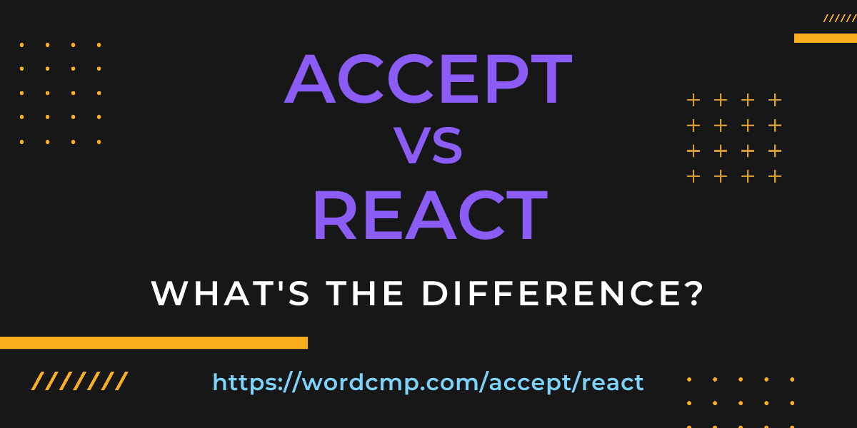 Difference between accept and react