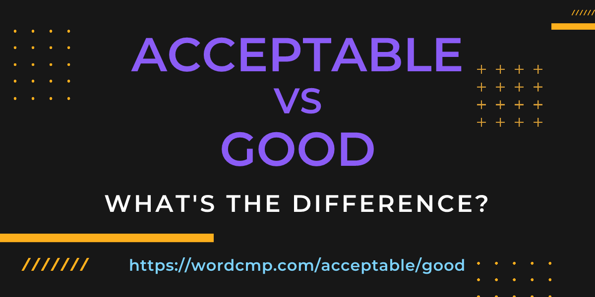 Difference between acceptable and good