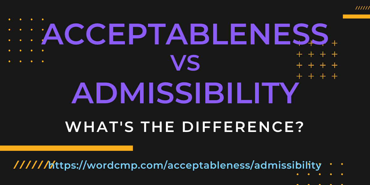 Difference between acceptableness and admissibility