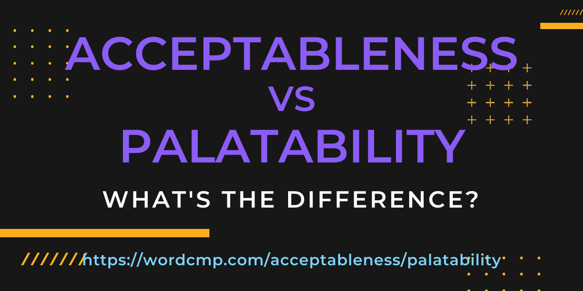 Difference between acceptableness and palatability