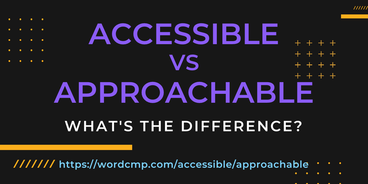 Difference between accessible and approachable