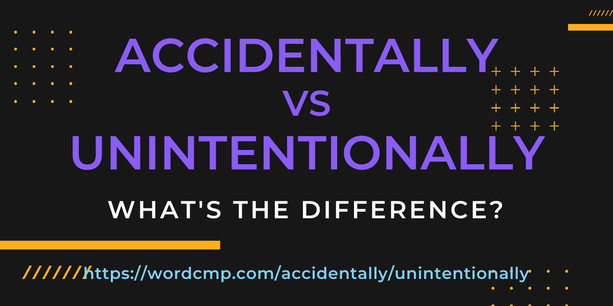 Difference between accidentally and unintentionally