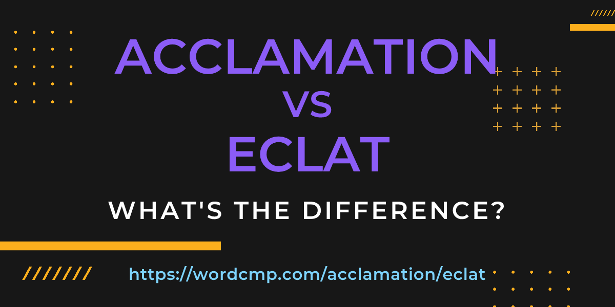 Difference between acclamation and eclat