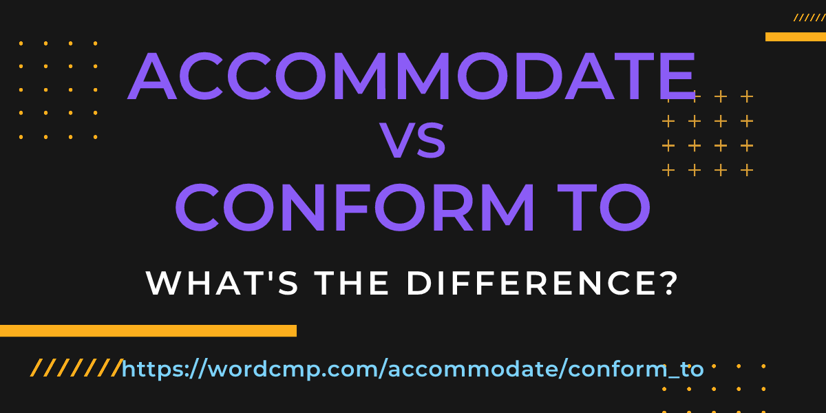 Difference between accommodate and conform to