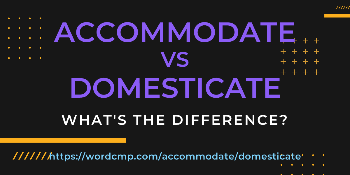 Difference between accommodate and domesticate